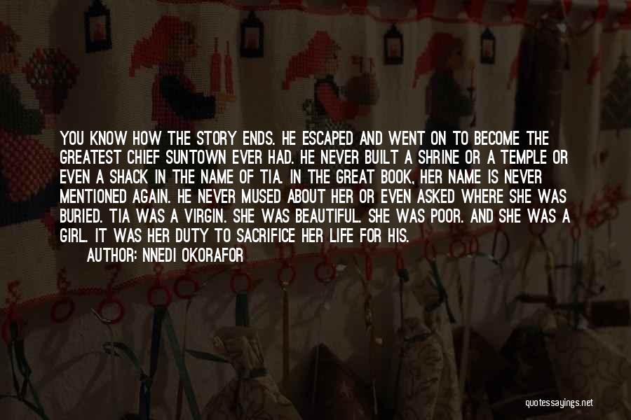 Nnedi Okorafor Quotes: You Know How The Story Ends. He Escaped And Went On To Become The Greatest Chief Suntown Ever Had. He