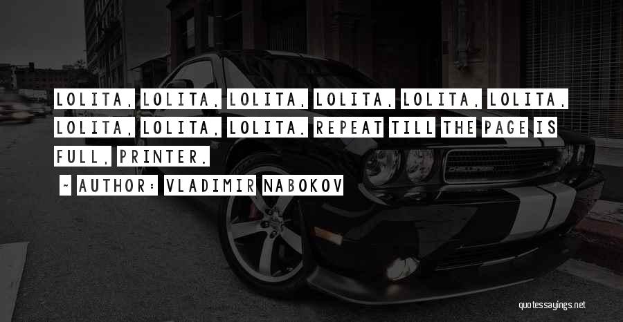 Vladimir Nabokov Quotes: Lolita, Lolita, Lolita, Lolita, Lolita, Lolita, Lolita, Lolita, Lolita. Repeat Till The Page Is Full, Printer.