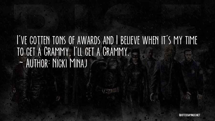 Nicki Minaj Quotes: I've Gotten Tons Of Awards And I Believe When It's My Time To Get A Grammy, I'll Get A Grammy.