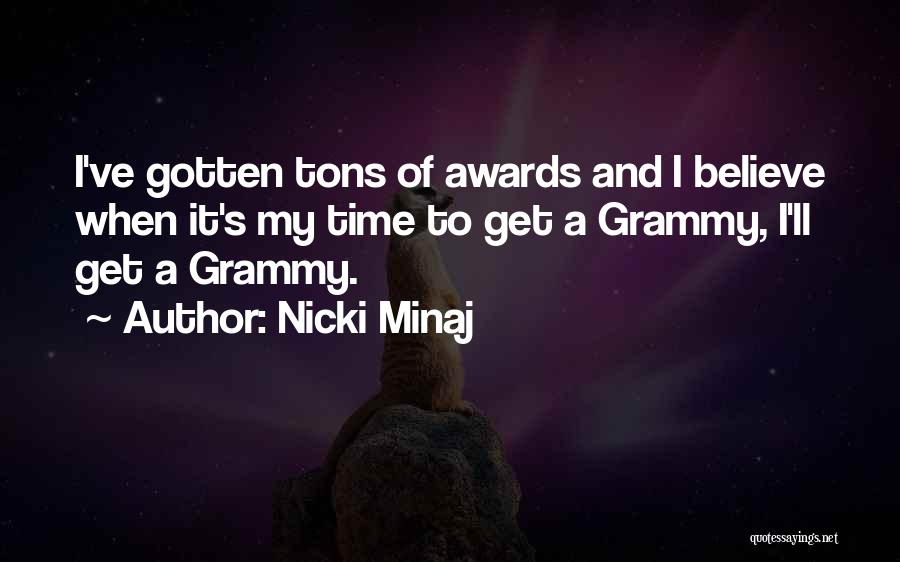 Nicki Minaj Quotes: I've Gotten Tons Of Awards And I Believe When It's My Time To Get A Grammy, I'll Get A Grammy.