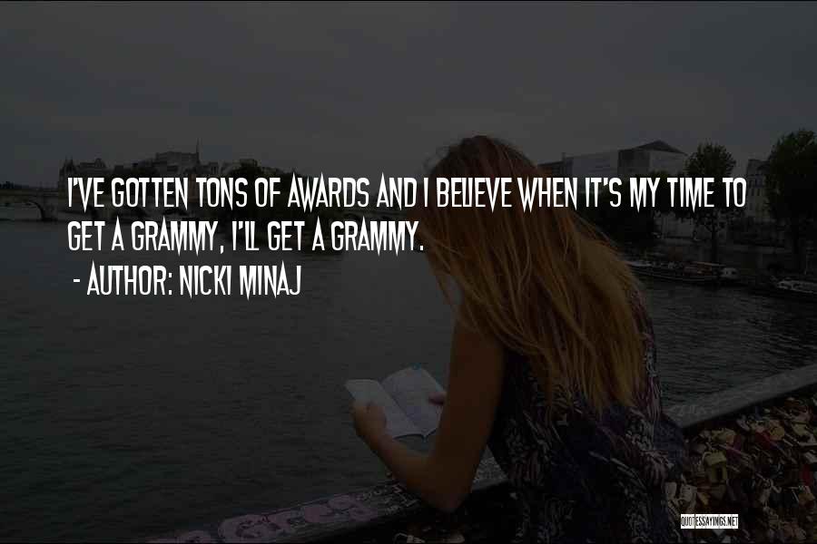 Nicki Minaj Quotes: I've Gotten Tons Of Awards And I Believe When It's My Time To Get A Grammy, I'll Get A Grammy.