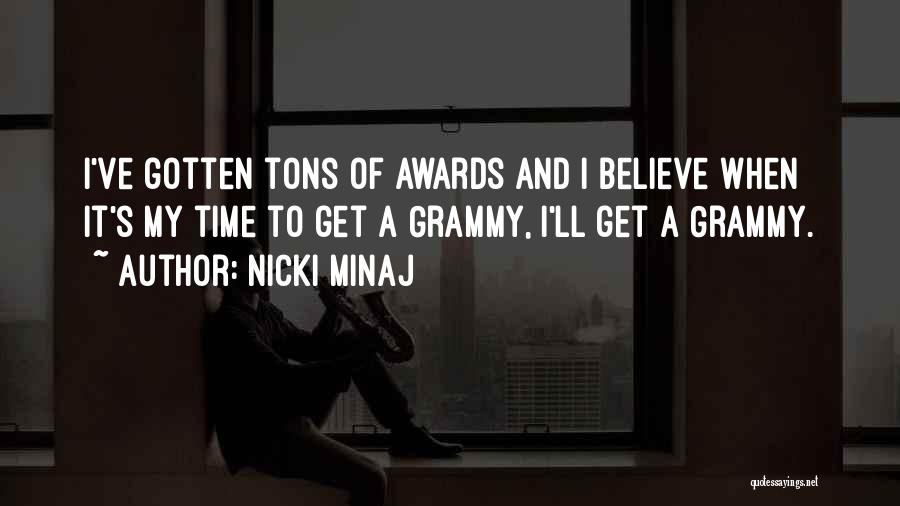 Nicki Minaj Quotes: I've Gotten Tons Of Awards And I Believe When It's My Time To Get A Grammy, I'll Get A Grammy.