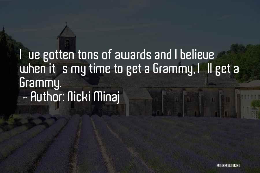 Nicki Minaj Quotes: I've Gotten Tons Of Awards And I Believe When It's My Time To Get A Grammy, I'll Get A Grammy.