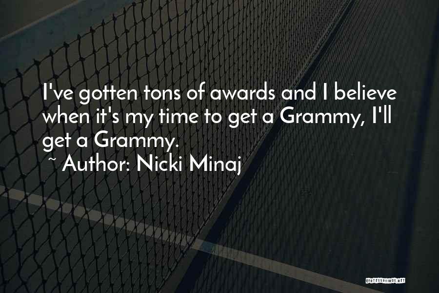 Nicki Minaj Quotes: I've Gotten Tons Of Awards And I Believe When It's My Time To Get A Grammy, I'll Get A Grammy.