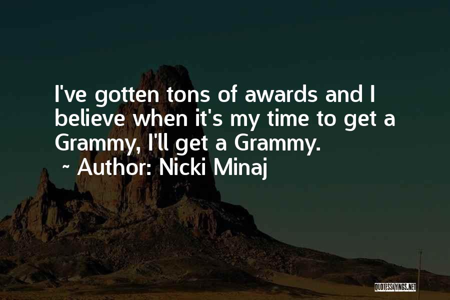 Nicki Minaj Quotes: I've Gotten Tons Of Awards And I Believe When It's My Time To Get A Grammy, I'll Get A Grammy.