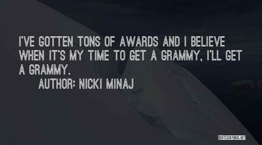 Nicki Minaj Quotes: I've Gotten Tons Of Awards And I Believe When It's My Time To Get A Grammy, I'll Get A Grammy.