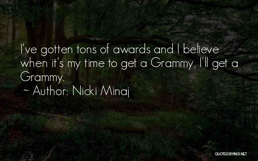 Nicki Minaj Quotes: I've Gotten Tons Of Awards And I Believe When It's My Time To Get A Grammy, I'll Get A Grammy.