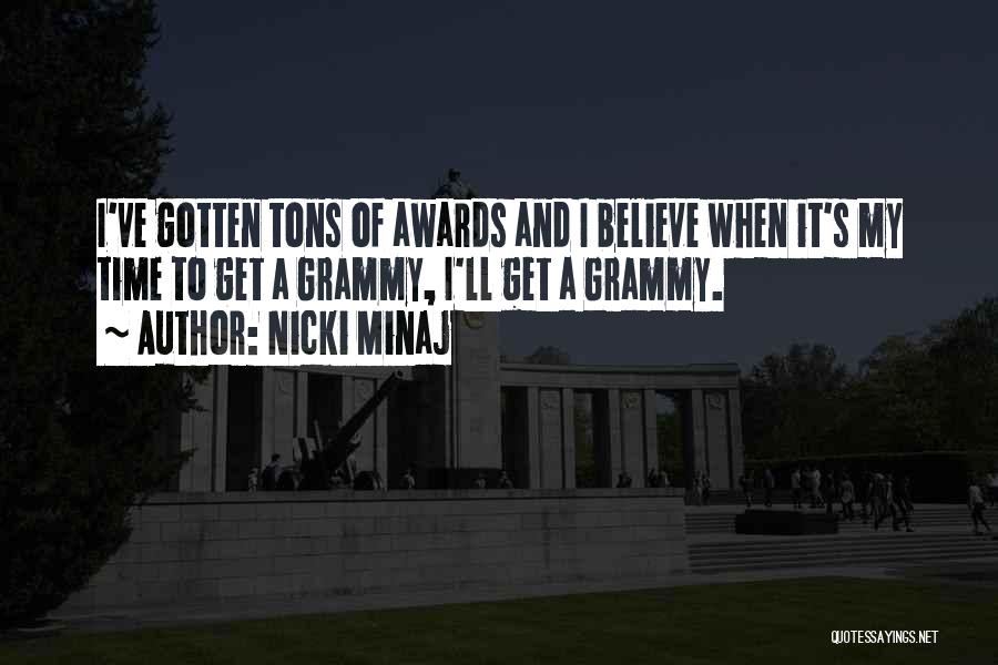 Nicki Minaj Quotes: I've Gotten Tons Of Awards And I Believe When It's My Time To Get A Grammy, I'll Get A Grammy.