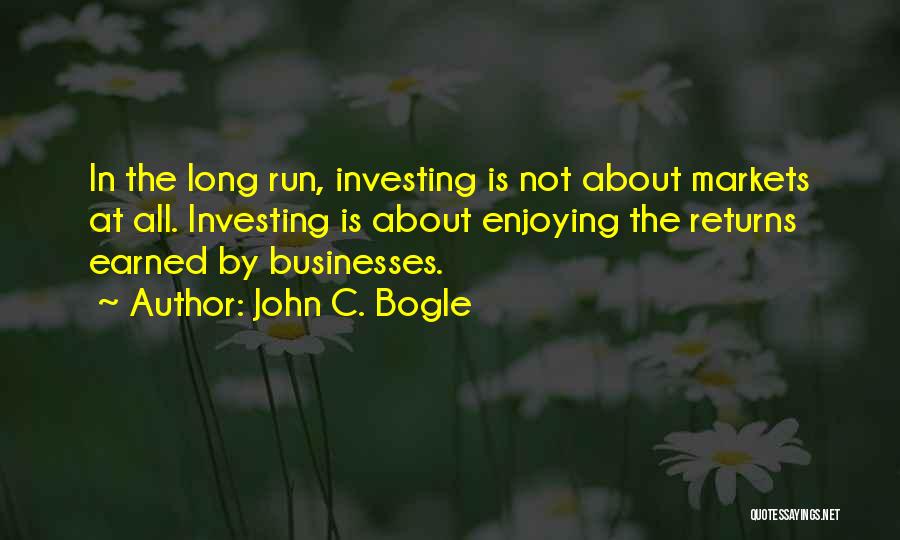 John C. Bogle Quotes: In The Long Run, Investing Is Not About Markets At All. Investing Is About Enjoying The Returns Earned By Businesses.