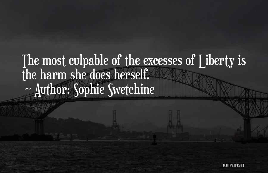 Sophie Swetchine Quotes: The Most Culpable Of The Excesses Of Liberty Is The Harm She Does Herself.