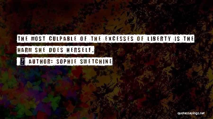 Sophie Swetchine Quotes: The Most Culpable Of The Excesses Of Liberty Is The Harm She Does Herself.