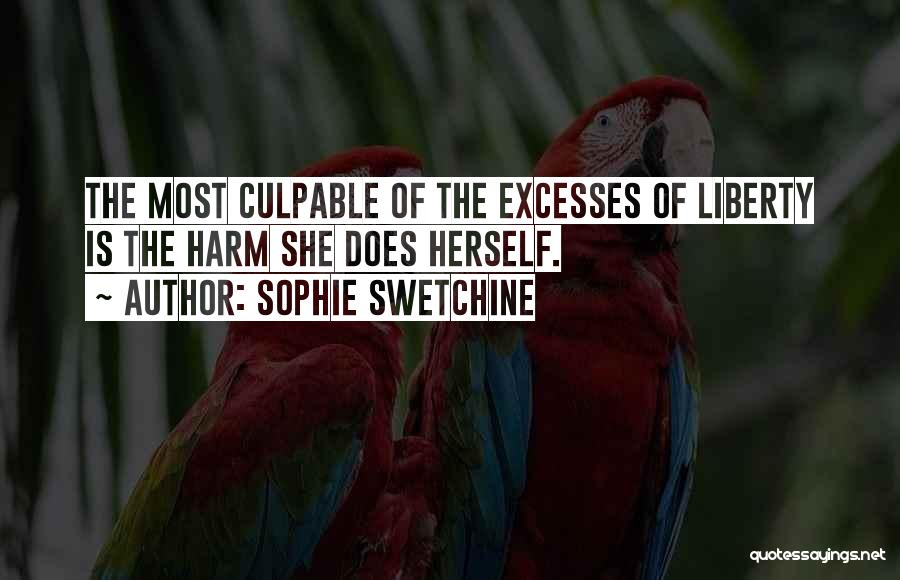 Sophie Swetchine Quotes: The Most Culpable Of The Excesses Of Liberty Is The Harm She Does Herself.