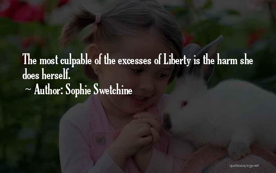 Sophie Swetchine Quotes: The Most Culpable Of The Excesses Of Liberty Is The Harm She Does Herself.