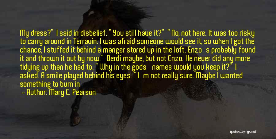 Mary E. Pearson Quotes: My Dress? I Said In Disbelief. You Still Have It? No, Not Here. It Was Too Risky To Carry Around