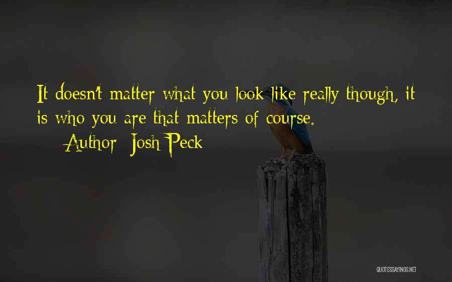 Josh Peck Quotes: It Doesn't Matter What You Look Like Really Though, It Is Who You Are That Matters Of Course.