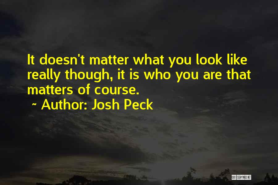 Josh Peck Quotes: It Doesn't Matter What You Look Like Really Though, It Is Who You Are That Matters Of Course.