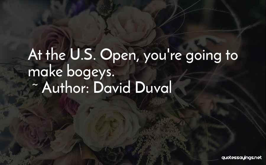 David Duval Quotes: At The U.s. Open, You're Going To Make Bogeys.