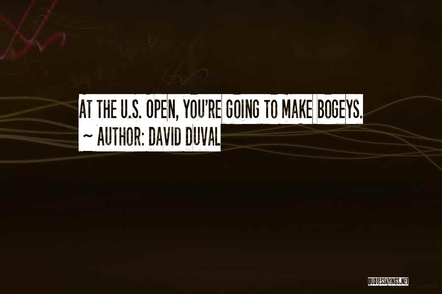 David Duval Quotes: At The U.s. Open, You're Going To Make Bogeys.