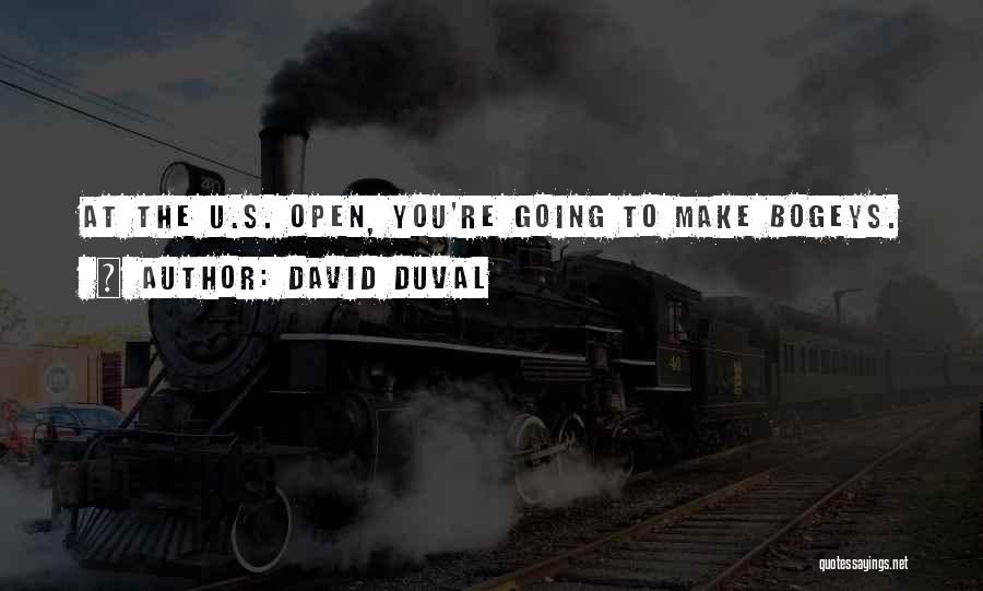 David Duval Quotes: At The U.s. Open, You're Going To Make Bogeys.