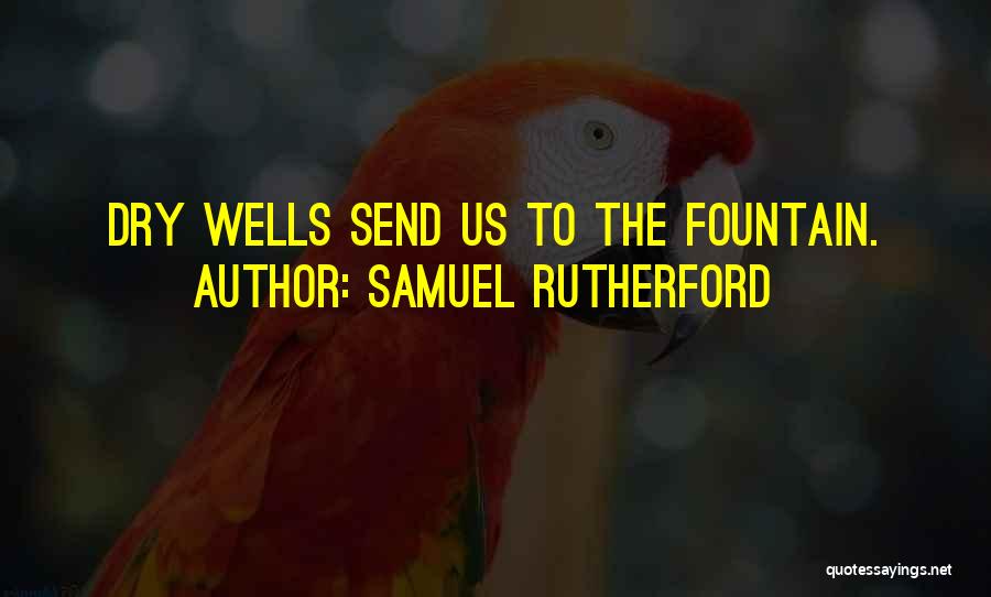 Samuel Rutherford Quotes: Dry Wells Send Us To The Fountain.