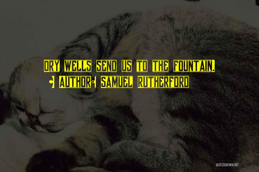Samuel Rutherford Quotes: Dry Wells Send Us To The Fountain.