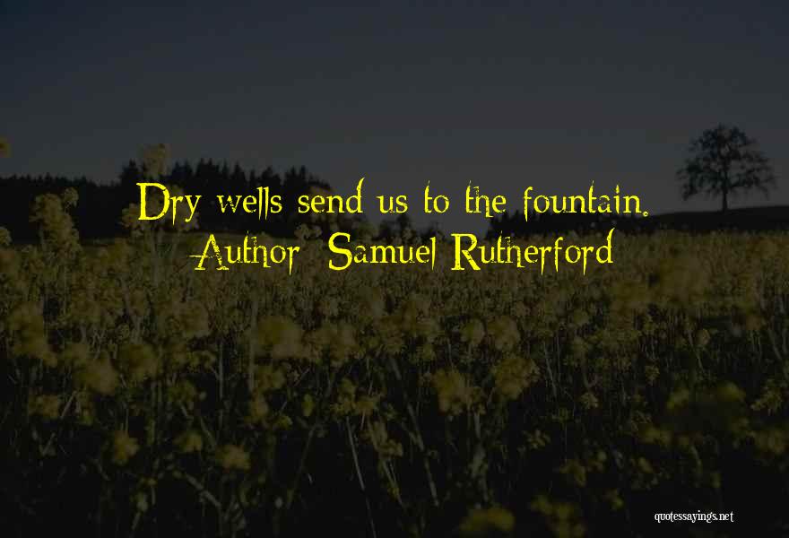 Samuel Rutherford Quotes: Dry Wells Send Us To The Fountain.