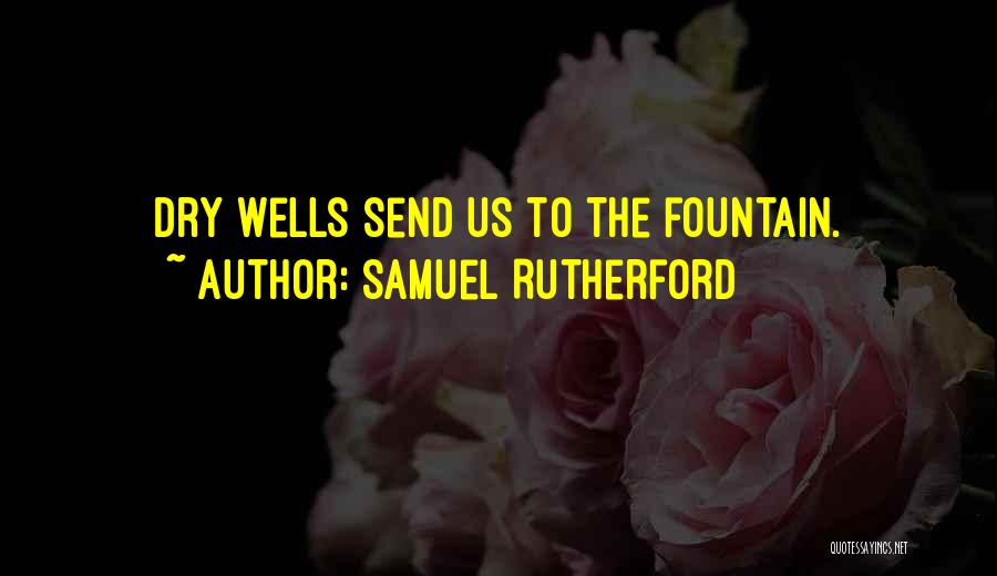 Samuel Rutherford Quotes: Dry Wells Send Us To The Fountain.