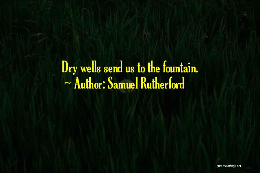 Samuel Rutherford Quotes: Dry Wells Send Us To The Fountain.
