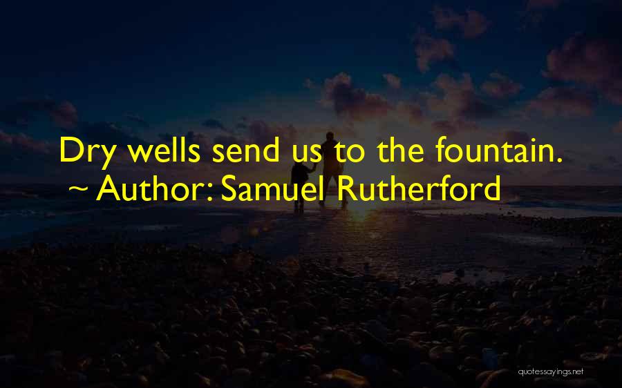 Samuel Rutherford Quotes: Dry Wells Send Us To The Fountain.