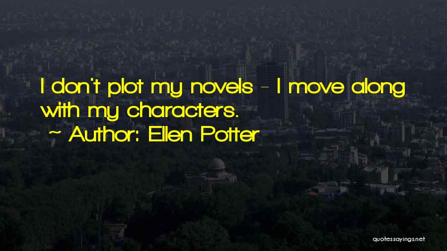 Ellen Potter Quotes: I Don't Plot My Novels - I Move Along With My Characters.