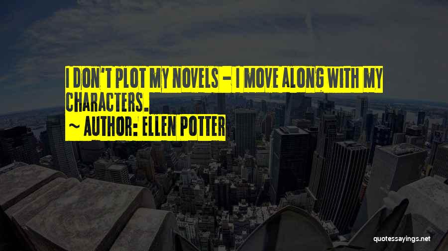Ellen Potter Quotes: I Don't Plot My Novels - I Move Along With My Characters.