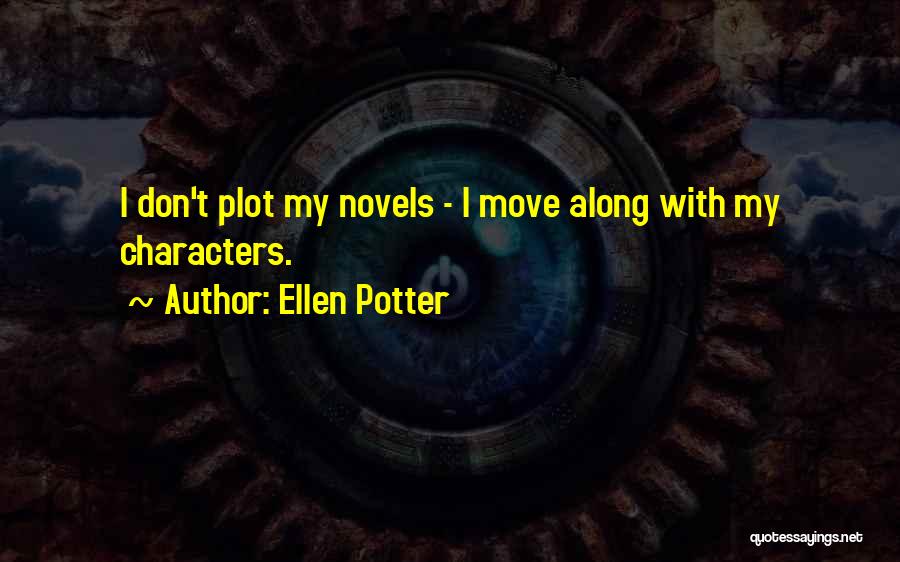 Ellen Potter Quotes: I Don't Plot My Novels - I Move Along With My Characters.