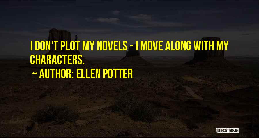 Ellen Potter Quotes: I Don't Plot My Novels - I Move Along With My Characters.