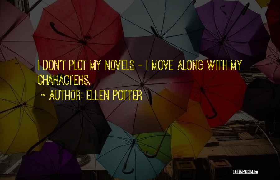 Ellen Potter Quotes: I Don't Plot My Novels - I Move Along With My Characters.