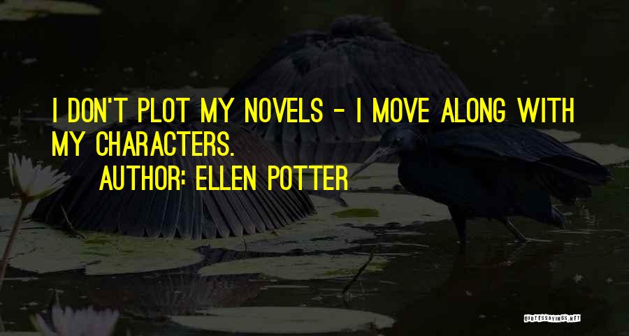 Ellen Potter Quotes: I Don't Plot My Novels - I Move Along With My Characters.