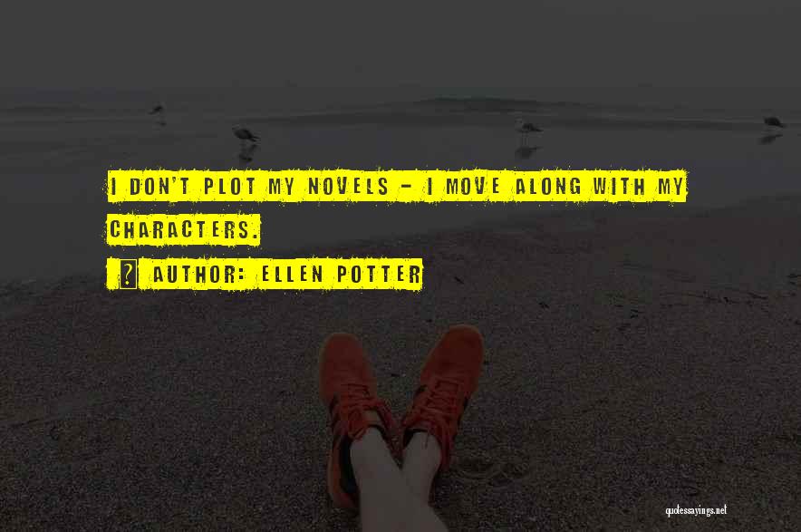 Ellen Potter Quotes: I Don't Plot My Novels - I Move Along With My Characters.