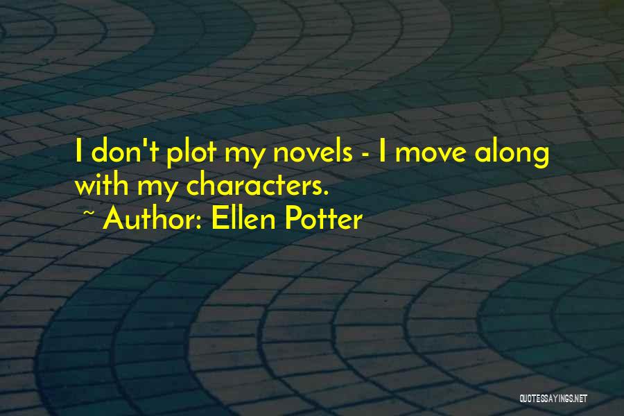 Ellen Potter Quotes: I Don't Plot My Novels - I Move Along With My Characters.