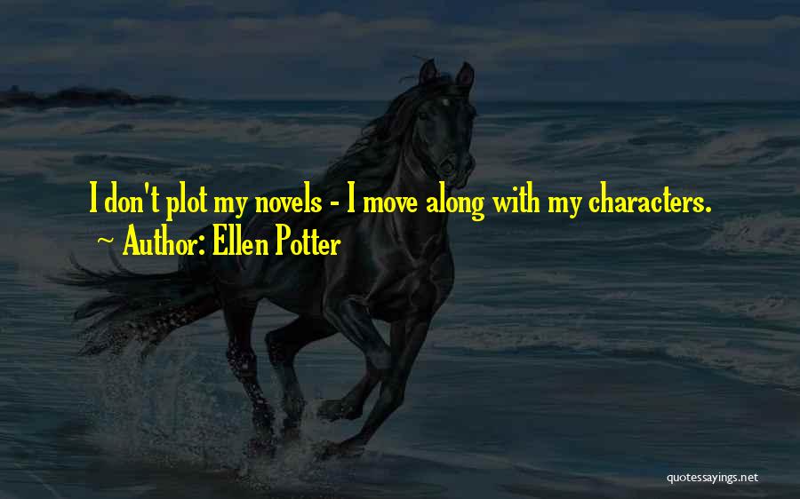 Ellen Potter Quotes: I Don't Plot My Novels - I Move Along With My Characters.