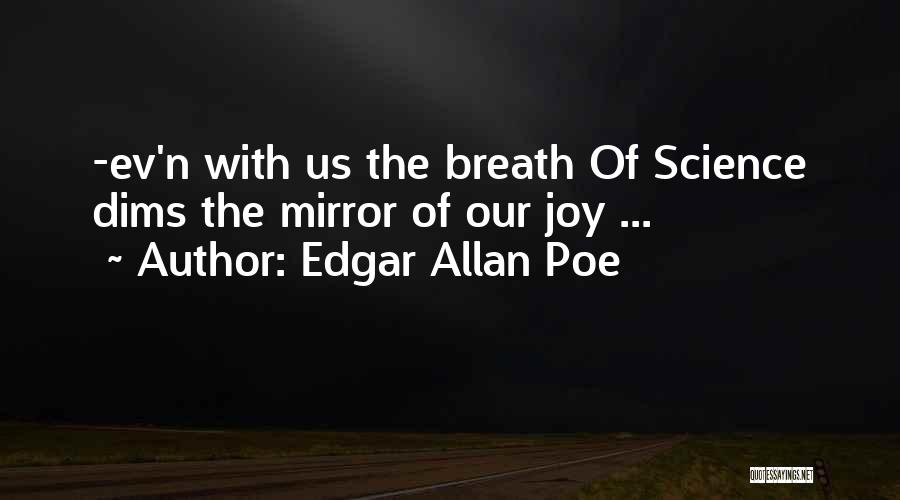 Edgar Allan Poe Quotes: -ev'n With Us The Breath Of Science Dims The Mirror Of Our Joy ...