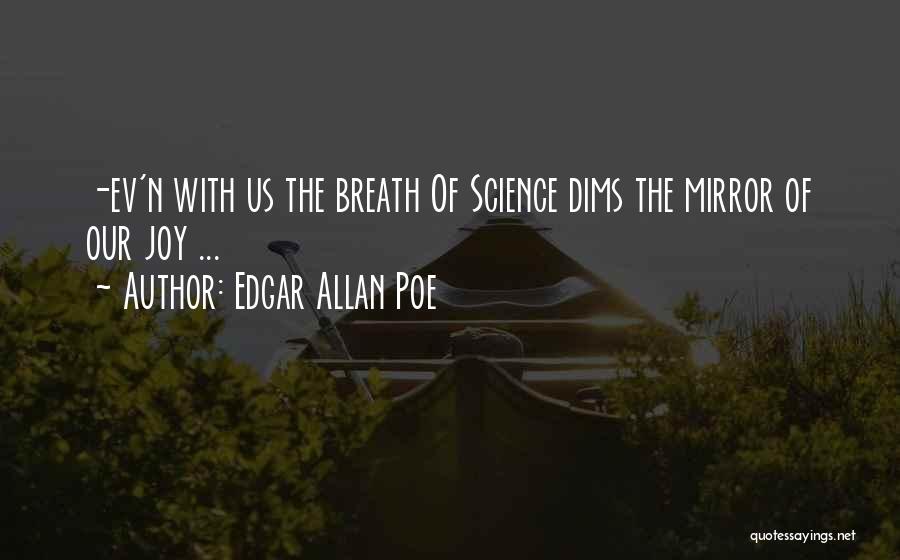 Edgar Allan Poe Quotes: -ev'n With Us The Breath Of Science Dims The Mirror Of Our Joy ...