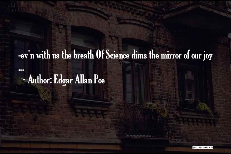 Edgar Allan Poe Quotes: -ev'n With Us The Breath Of Science Dims The Mirror Of Our Joy ...