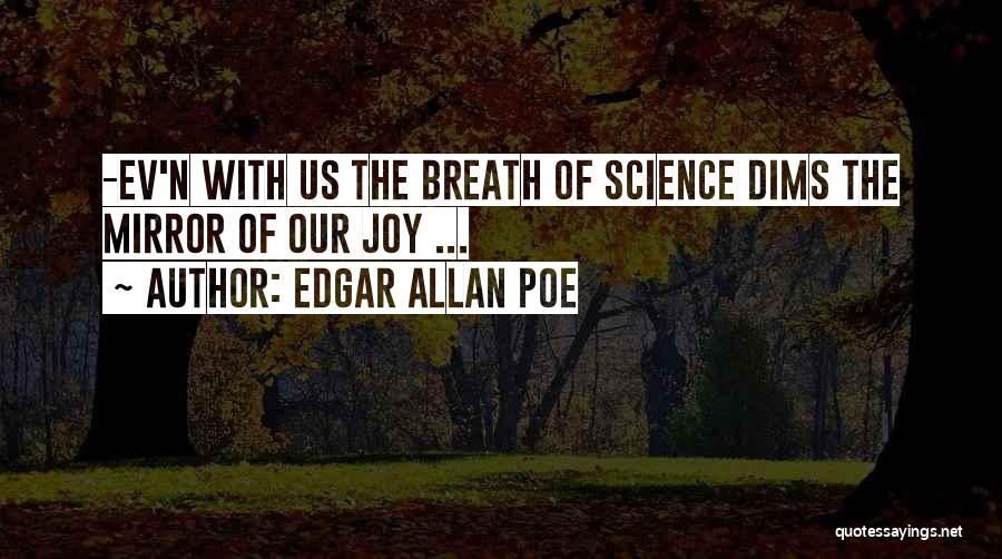 Edgar Allan Poe Quotes: -ev'n With Us The Breath Of Science Dims The Mirror Of Our Joy ...