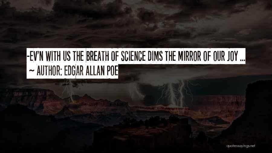 Edgar Allan Poe Quotes: -ev'n With Us The Breath Of Science Dims The Mirror Of Our Joy ...