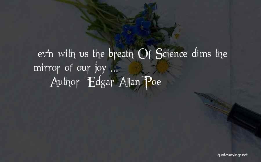 Edgar Allan Poe Quotes: -ev'n With Us The Breath Of Science Dims The Mirror Of Our Joy ...