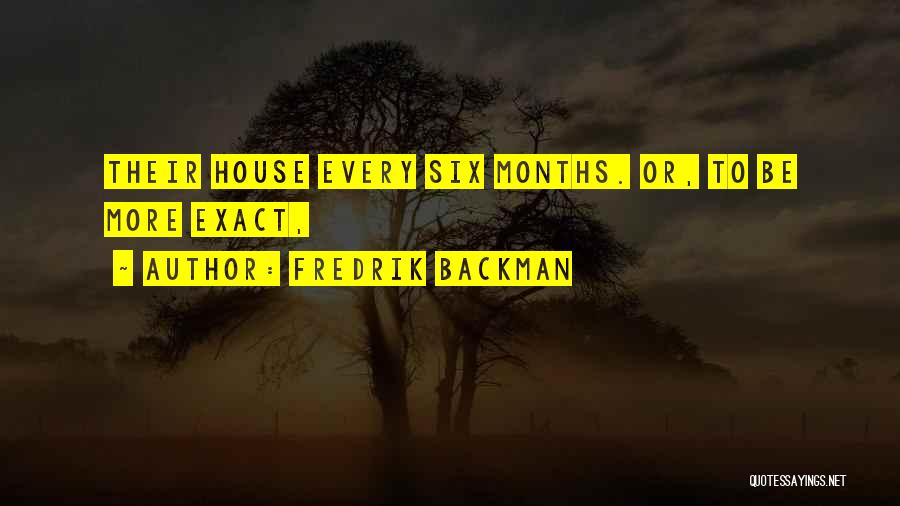 Fredrik Backman Quotes: Their House Every Six Months. Or, To Be More Exact,