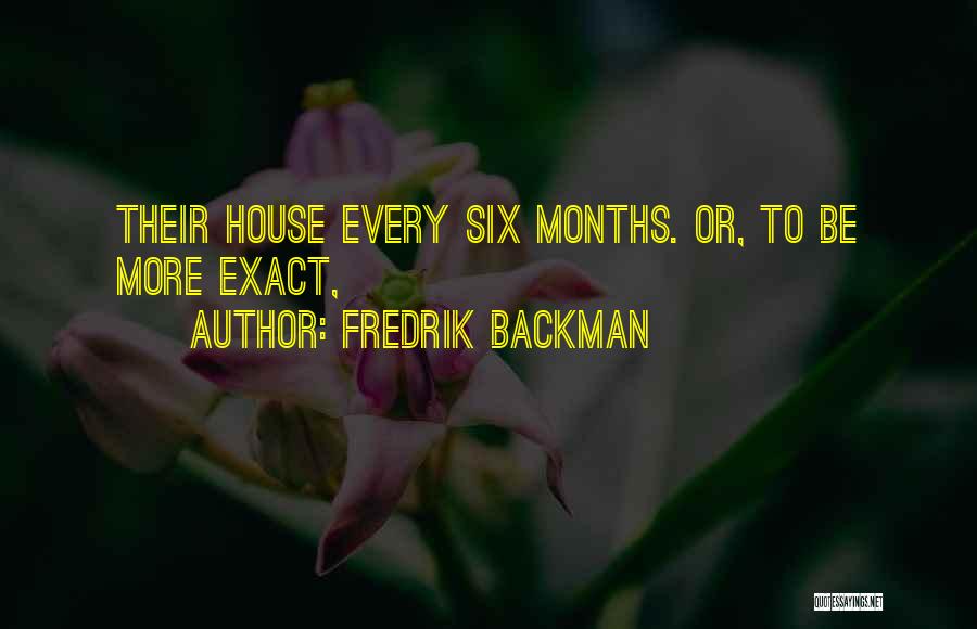 Fredrik Backman Quotes: Their House Every Six Months. Or, To Be More Exact,