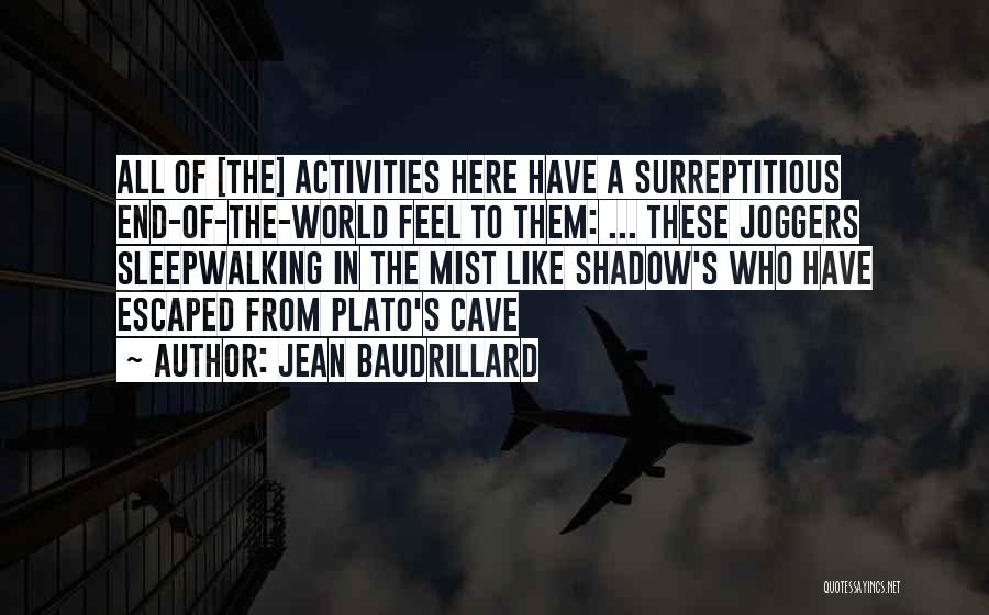 Jean Baudrillard Quotes: All Of [the] Activities Here Have A Surreptitious End-of-the-world Feel To Them: ... These Joggers Sleepwalking In The Mist Like