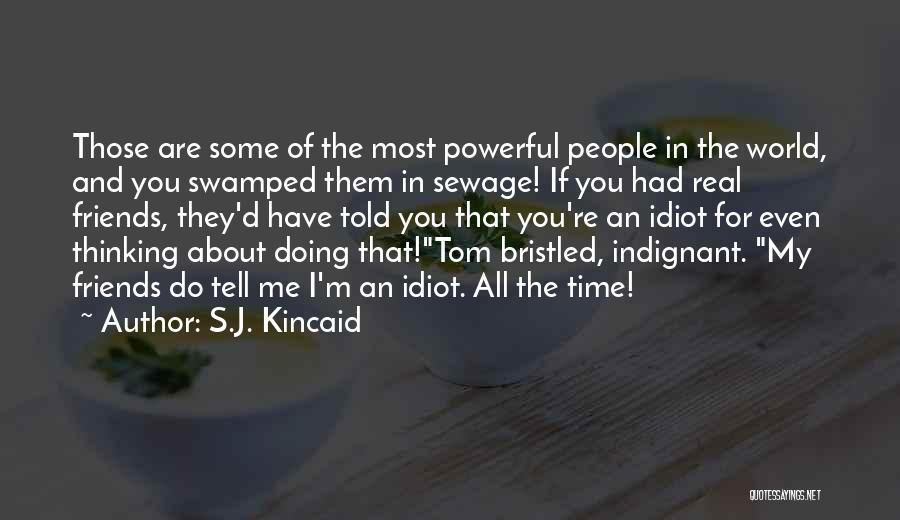 S.J. Kincaid Quotes: Those Are Some Of The Most Powerful People In The World, And You Swamped Them In Sewage! If You Had