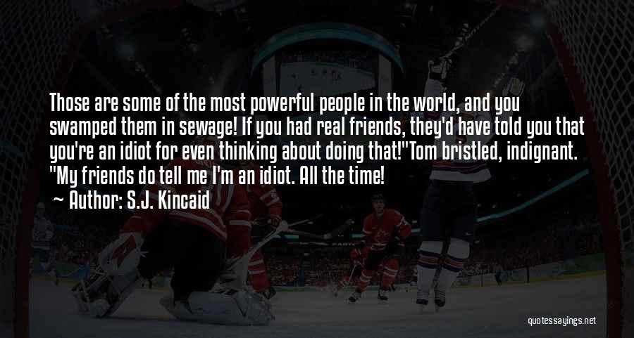 S.J. Kincaid Quotes: Those Are Some Of The Most Powerful People In The World, And You Swamped Them In Sewage! If You Had