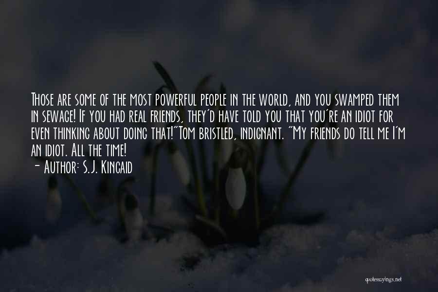 S.J. Kincaid Quotes: Those Are Some Of The Most Powerful People In The World, And You Swamped Them In Sewage! If You Had